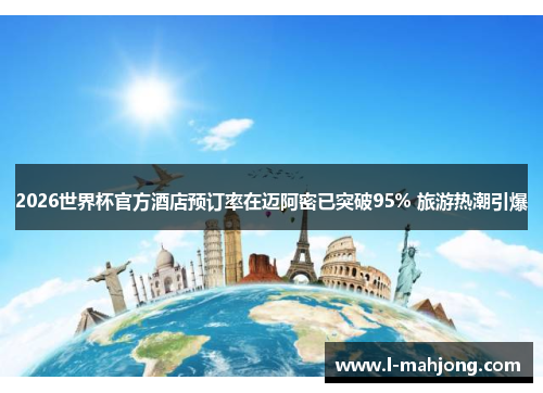 2026世界杯官方酒店预订率在迈阿密已突破95% 旅游热潮引爆