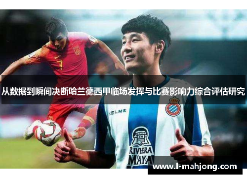 从数据到瞬间决断哈兰德西甲临场发挥与比赛影响力综合评估研究