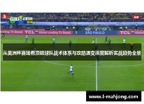 从美洲杯赛场看顶级球队战术体系与攻防演变深度解析实战趋势全景