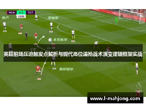 英超前场压迫触发点解析与现代高位逼抢战术演变逻辑框架实战 英超前场压迫触发点解析与现代高位逼抢战术演变逻辑框架实战